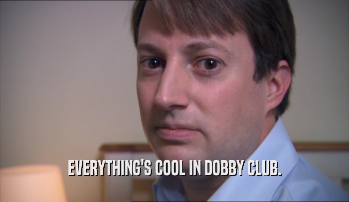 Everything's Cool in Dobby Club